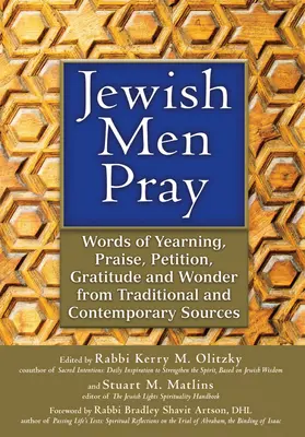 Jüdische Männer beten: Worte der Sehnsucht, des Lobes, des Flehens, der Dankbarkeit und des Wunders aus traditionellen und zeitgenössischen Quellen - Jewish Men Pray: Words of Yearning, Praise, Petition, Gratitude and Wonder from Traditional and Contemporary Sources