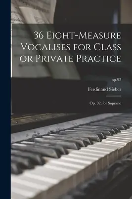 36 achttaktige Vokalisen für den Unterricht oder die private Praxis: Op. 92, für Sopran; op.92 - 36 Eight-measure Vocalises for Class or Private Practice: Op. 92, for Soprano; op.92