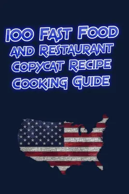 100 Fast-Food- und Restaurant-Kopierrezepte Kochanleitung: Ihre Lieblingsrezepte für Fast Food und Restaurants direkt von der Quelle zu Ihnen kopiert! - 100 Fast Food and Restaurant Copycat Recipe Cooking Guide: Your Favorite Fast Food and Resturant Receipes Copies Directly From The Source To You!