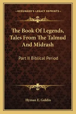 Das Buch der Legenden, Erzählungen aus dem Talmud und Midrasch: Teil II Biblische Zeit - The Book of Legends, Tales from the Talmud and Midrash: Part II Biblical Period