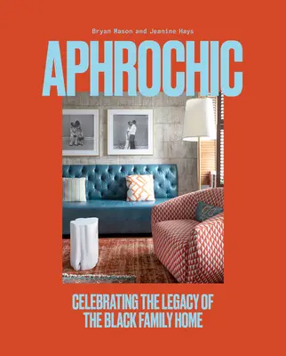 Aphrochisch: Das Erbe der schwarzen Familie zu Hause zelebrieren - Aphrochic: Celebrating the Legacy of the Black Family Home