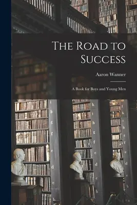 Der Weg zum Erfolg: ein Buch für Jungen und junge Männer - The Road to Success: a Book for Boys and Young Men