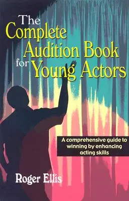 Das komplette Vorsprechbuch für junge Schauspieler: Ein umfassender Leitfaden zum Gewinnen und Verbessern der schauspielerischen Fähigkeiten - The Complete Audition Book for Young Actors: A Comprehensive Guide to Winning Enhancing Acting Skills