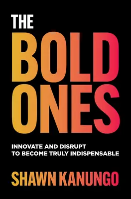 Die Mutigen: Innovation und Disruption, um wirklich unverzichtbar zu werden - The Bold Ones: Innovate and Disrupt to Become Truly Indispensable