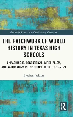 Der Flickenteppich der Weltgeschichte in texanischen High Schools: Entfaltung von Eurozentrismus, Imperialismus und Nationalismus im Lehrplan, 1920-2021 - The Patchwork of World History in Texas High Schools: Unpacking Eurocentrism, Imperialism, and Nationalism in the Curriculum, 1920-2021