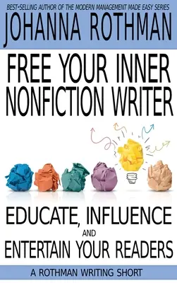 Befreien Sie Ihren inneren Sachbuchautor: Informieren, Beeinflussen und Unterhalten Sie Ihre Leser - Free Your Inner Nonfiction Writer: Educate, Influence and Entertain Your Readers