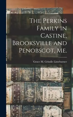 Die Familie Perkins in Castine, Brooksville und Penobscot, Me. - The Perkins Family in Castine, Brooksville and Penobscot, Me.