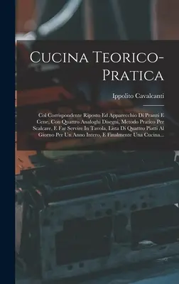 Cucina Teorico-pratica: Col Corrispondente Riposto Ed Apparecchio Di Pranzi E Cene, Con Quattro Analoghi Disegni, Metodo Pratico Per Scalcare,