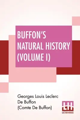 Buffon's Natural History (Band I): Enthält eine Theorie der Erde, aus dem Französischen übersetzt und mit Anmerkungen versehen von James Smith Barr in zehn Bänden - Buffon's Natural History (Volume I): Containing A Theory Of The Earth Translated With Noted From French By James Smith Barr In Ten Volumes