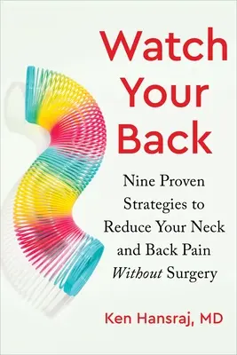 Achten Sie auf Ihren Rücken: Neun bewährte Strategien, um Ihre Nacken- und Rückenschmerzen ohne Operation zu lindern - Watch Your Back: Nine Proven Strategies to Reduce Your Neck and Back Pain Without Surgery