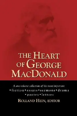 Das Herz von George MacDonald: Eine einbändige Sammlung seiner wichtigsten Belletristik, Essays, Predigten, Dramen und biographischen Informationen - The Heart of George MacDonald: A One-Volume Collection of His Most Important Fiction, Essays, Sermons, Drama, and Biographical Information