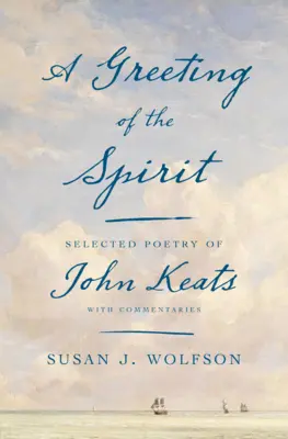 Ein Gruß des Geistes: Ausgewählte Lyrik von John Keats mit Kommentaren - A Greeting of the Spirit: Selected Poetry of John Keats with Commentaries