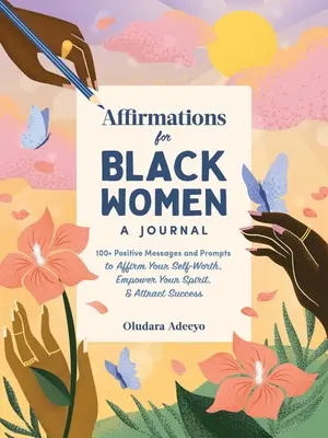Affirmationen für schwarze Frauen: Ein Tagebuch: 100+ positive Botschaften und Anregungen, um Ihren Selbstwert zu bestätigen, Ihren Geist zu stärken und Erfolg anzuziehen - Affirmations for Black Women: A Journal: 100+ Positive Messages and Prompts to Affirm Your Self-Worth, Empower Your Spirit, & Attract Success