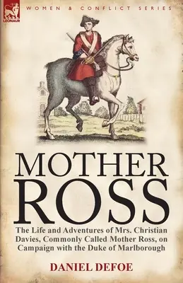 Mutter Ross: Das Leben und die Abenteuer von Mrs. Christian Davies, gemeinhin Mutter Ross genannt, auf dem Feldzug mit dem Herzog von Marlboroug - Mother Ross: The Life and Adventures of Mrs. Christian Davies, Commonly Called Mother Ross, on Campaign with the Duke of Marlboroug