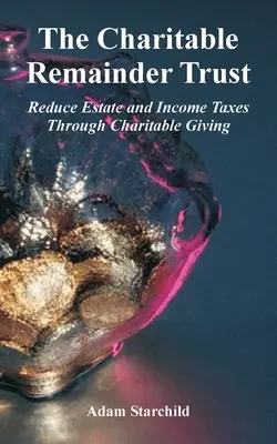 Der Charitable Remainder Trust: Reduzieren Sie Nachlass- und Einkommenssteuern durch wohltätige Schenkungen - The Charitable Remainder Trust: Reduce Estate and Income Taxes Through Charitable Giving