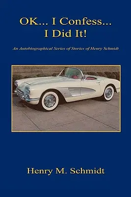 Ok... Ich gebe es zu... Ich habe es getan! - Eine autobiografische Serie von Geschichten von Henry Schmidt - Ok... I Confess... I Did It! - An Autobiographical Series of Stories of Henry Schmidt