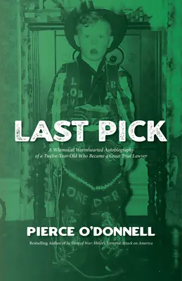 Last Pick: Die skurrile, warmherzige Autobiographie eines Zwölfjährigen, der ein großer Strafverteidiger wurde - Last Pick: A Whimsical Warmhearted Autobiography of a Twelve-Year-Old Who Became a Great Trial Lawyer