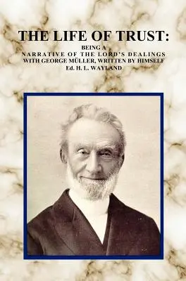 Das Leben des Vertrauens: Ein Bericht über den Umgang des Herrn mit George Muller, von ihm selbst verfasst. - The Life of Trust: Being a Narrative of the Lord's Dealings with George Muller, Written by Himself.