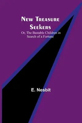 Die neuen Schatzsucher; oder: Die bösen Kinder auf der Suche nach dem Reichtum - New Treasure Seekers; Or, The Bastable Children in Search of a Fortune