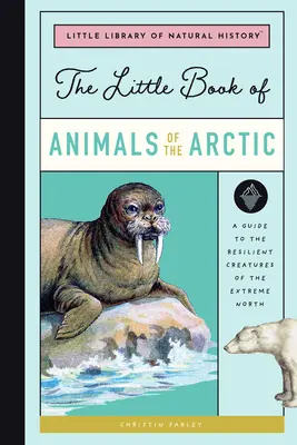 Das kleine Buch der arktischen Tiere: Ein Führer zu den widerstandsfähigen Kreaturen des hohen Nordens - The Little Book of Arctic Animals: A Guide to the Resilient Creatures of the Extreme North