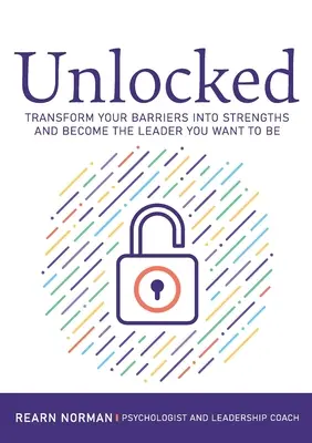 Entriegelt: Verwandeln Sie Ihre Barrieren in Stärken und werden Sie die Führungskraft, die Sie sein wollen - Unlocked: Transform your barriers into strengths and become the leader you want to be