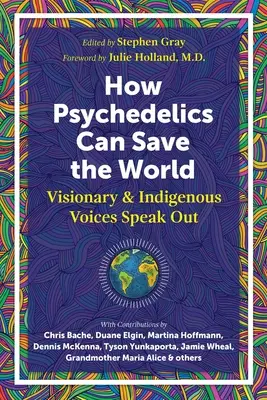 Wie Psychedelika helfen können, die Welt zu retten: Visionäre und indigene Stimmen melden sich zu Wort - How Psychedelics Can Help Save the World: Visionary and Indigenous Voices Speak Out