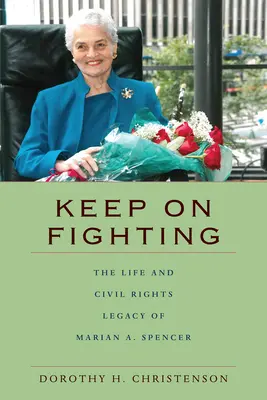 Kämpfen Sie weiter: Das Leben und das bürgerrechtliche Vermächtnis von Marian A. Spencer - Keep On Fighting: The Life and Civil Rights Legacy of Marian A. Spencer