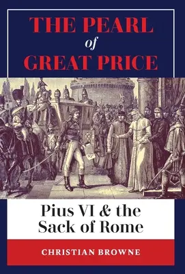 Die Perle des großen Preises: Pius VI. und die Plünderung von Rom - The Pearl of Great Price: Pius VI & the Sack of Rome