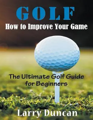 Golf: Wie Sie Ihr Spiel verbessern können (LARGE PRINT): Der ultimative Golf-Leitfaden für Einsteiger - Golf: How to Improve Your Game (LARGE PRINT): The Ultimate Golf Guide for Beginners