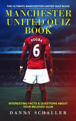 Manchester United Quiz Buch: Das ultimative Manchester United-Quizbuch (Interessante Fakten und Fragen über Ihren geliebten Verein) - Manchester United Quiz Book: The Ultimate Manchester United Quiz Book (Interesting Facts & Questions About Your Beloved Club)