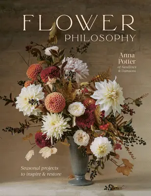 Blumen-Philosophie: Saisonale Projekte zur Inspiration und Wiederherstellung - Flower Philosophy: Seasonal Projects to Inspire & Restore