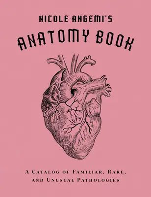 Nicole Angemi's Anatomie Buch: Ein Katalog bekannter, seltener und ungewöhnlicher Krankheitsbilder - Nicole Angemi's Anatomy Book: A Catalog of Familiar, Rare, and Unusual Pathologies