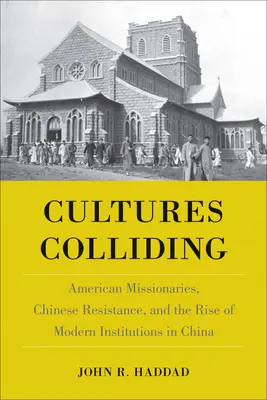Zusammenstoß der Kulturen: Amerikanische Missionare, chinesischer Widerstand und das Aufkommen moderner Institutionen in China - Cultures Colliding: American Missionaries, Chinese Resistance, and the Rise of Modern Institutions in China