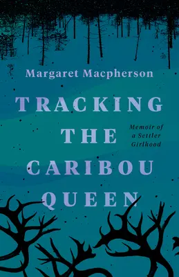 Auf den Spuren der Karibukönigin: Erinnerungen an eine Siedlerkindheit - Tracking the Caribou Queen: Memoir of a Settler Girlhood