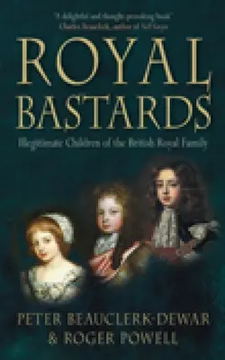 Königliche Bastarde: Uneheliche Kinder des britischen Königshauses - Royal Bastards: Illegitimate Children of the British Royal Family
