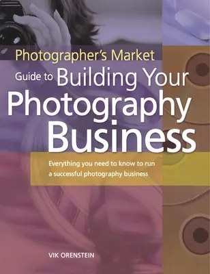 The Photographer's Market Guide to Building Your Photography Business: Alles, was Sie wissen müssen, um ein erfolgreiches Fotogeschäft zu führen - The Photographer's Market Guide to Building Your Photography Business: Everything You Need to Know to Run a Successful Photography Business