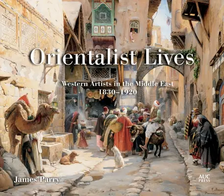 Orientalist Lives: Westliche Künstler im Nahen Osten, 1830-1920 - Orientalist Lives: Western Artists in the Middle East, 1830-1920