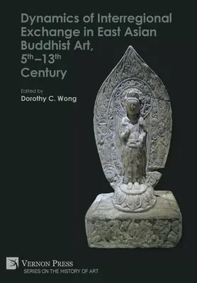 Die Dynamik des interregionalen Austauschs in der ostasiatischen buddhistischen Kunst, 5. bis 13. - Dynamics of Interregional Exchange in East Asian Buddhist Art, 5th-13th Century