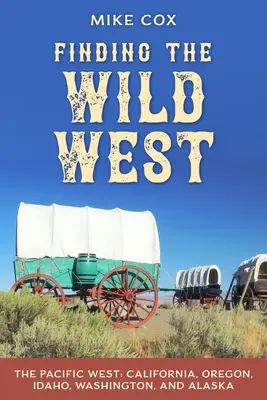 Auf der Suche nach dem Wilden Westen: Der Pazifische Westen: Kalifornien, Oregon, Idaho, Washington und Alaska - Finding the Wild West: The Pacific West: California, Oregon, Idaho, Washington, and Alaska