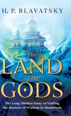 Das Land der Götter: Die lange verborgene Geschichte eines Besuchs bei den Meistern der Weisheit in Shambhala - The Land of the Gods: The Long-Hidden Story of Visiting the Masters of Wisdom in Shambhala