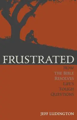 Frustriert: Wie die Bibel die schwierigen Fragen des Lebens löst - Frustrated: How the Bible Resolves Life's Tough Questions
