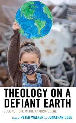 Theologie auf einer trotzigen Erde: Auf der Suche nach Hoffnung im Anthropozän - Theology on a Defiant Earth: Seeking Hope in the Anthropocene