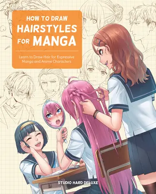 Wie man Frisuren für Manga zeichnet: Lernen Sie, Haare für ausdrucksstarke Manga- und Anime-Charaktere zu zeichnen - How to Draw Hairstyles for Manga: Learn to Draw Hair for Expressive Manga and Anime Characters