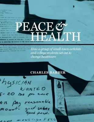 Frieden und Gesundheit: Wie eine Gruppe von Kleinstadtaktivisten und College-Studenten das Gesundheitswesen verändern wollte - Peace & Health: How a group of small-town activists and college students set out to change healthcare