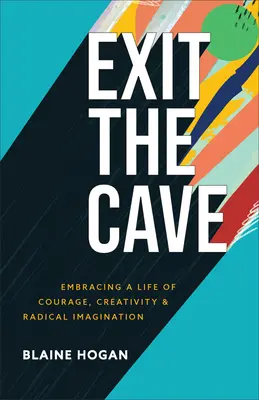 Verlasse die Höhle: Ein Leben voller Mut, Kreativität und radikaler Vorstellungskraft - Exit the Cave: Embracing a Life of Courage, Creativity, and Radical Imagination