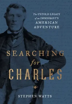 Auf der Suche nach Charles: Das unerzählte Erbe des amerikanischen Abenteuers eines Einwanderers - Searching for Charles: The Untold Legacy of an Immigrant's American Adventure