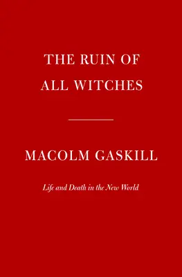 Der Ruin aller Hexen: Leben und Tod in der Neuen Welt - The Ruin of All Witches: Life and Death in the New World
