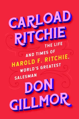 Carload Ritchie: Das Leben und die Zeiten von Harold F. Ritchie, dem größten Geschäftsmann der Welt - Carload Ritchie: The Life and Times of Harold F. Ritchie, World's Greatest Salesman