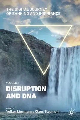 Die digitale Reise der Banken und Versicherungen, Band I: Disruption und DNA - The Digital Journey of Banking and Insurance, Volume I: Disruption and DNA