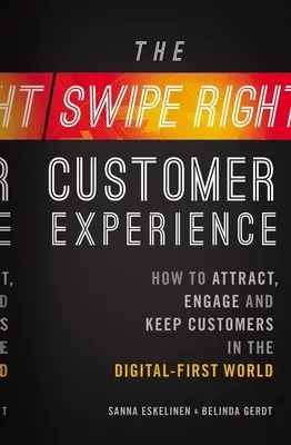 Das Swipe-Right-Kundenerlebnis: Wie man in der digitalisierten Welt Kunden anzieht, bindet und behält - The Swipe-Right Customer Experience: How to Attract, Engage, and Keep Customers in the Digital-First World